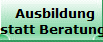   Ausbildung 
statt Beratung